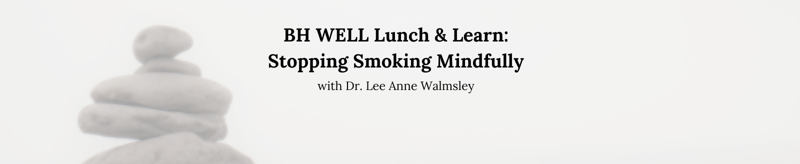 with text saying BH WELL Lunch and Learn: Stopping smoking mindfully with Dr. Lee Anne Walmsley