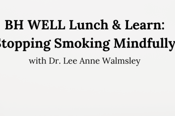 with text saying BH WELL Lunch and Learn: Stopping smoking mindfully with Dr. Lee Anne Walmsley