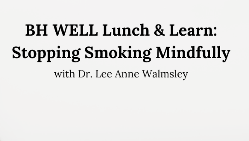 with text saying BH WELL Lunch and Learn: Stopping smoking mindfully with Dr. Lee Anne Walmsley