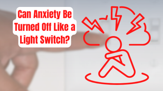 can anxiety be turned off like a light switch